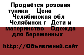 Продаётся розовая туника  › Цена ­ 1 300 - Челябинская обл., Челябинск г. Дети и материнство » Одежда для беременных   